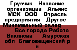 Грузчик › Название организации ­ Альянс-МСК, ООО › Отрасль предприятия ­ Другое › Минимальный оклад ­ 40 000 - Все города Работа » Вакансии   . Амурская обл.,Благовещенский р-н